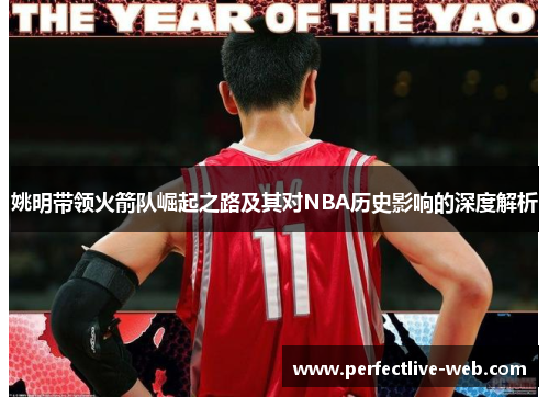 姚明带领火箭队崛起之路及其对NBA历史影响的深度解析
