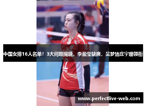 中国女排16人名单！3大问题揭晓，李盈莹缺席，吴梦洁庄宇珊领衔