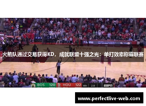 火箭队通过交易获得KD,成就联盟十强之光:单打效率称霸联赛