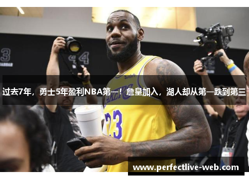 过去7年，勇士5年盈利NBA第一！詹皇加入，湖人却从第一跌到第三